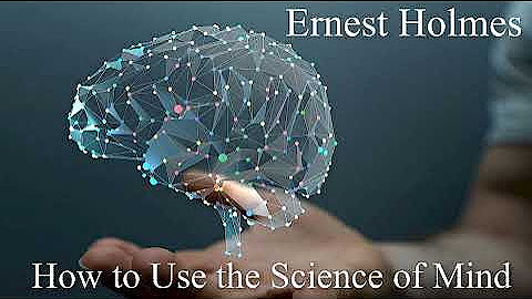 Ernest Shurtleff Holmes - How to use the Science of Mind