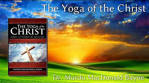 Dr. Murdo MacDonald Bayne - Yoga of the Christ