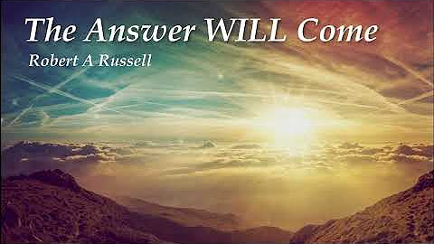 Dr. Robert A Russell - The Answer Will Come